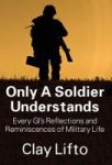 Only A Soldier Understands - Every Gi& 39 S Reflections And Reminiscences Of Military Life Hardcover
