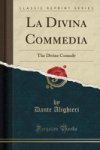 La Divina Commedia - The Divine Comedy Classic Reprint Paperback