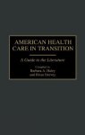 American Health Care In Transition: A Guide To The Literature Bibliographies And Indexes In Medical Studies
