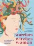 Warriors Witches Women - Mythology&  39 S Fiercest Females   Hardcover