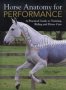 Horse Anatomy For Performance - A Practical Guide To Training Riding And Horse Care Hardcover