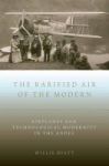 The Rarified Air Of The Modern - Airplanes And Technological Modernity In The Andes Hardcover