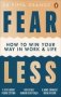 Fear Less - How To Win Your Way In Work And Life   Paperback