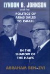 Lyndon B. Johnson and the Politics of Arms Sales to Israel: In the Shadow of the Hawk Israeli History, Politics, and Society