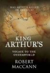 King Arthur& 39 S Voyage To The Otherworld - Was Arthur Killed In America? Hardcover