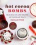 Hot Cocoa Bombs - Delicious Fun And Creative Hot Chocolate Treats   Hardcover