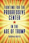 Fighting For The Progressive Center In The Age Of Trump Hardcover