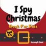 I Spy Christmas Book For Kids - A Fun Guessing Game And Coloring Activity Book For Little Kids   Ages 2-5     Paperback