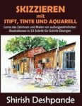 Skizzieren Mit Stift Tinte Und Aquarell - Lerne Das Zeichnen Und Malen Von Aussergewoehnlichen Illustrationen In 10 Schritt-fur-