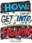 How To Get Into Fashion - A Complete Guide For Models Creatives And Anyone Interested In The World Of Fashion   Paperback