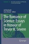 The Romance Of Science: Essays In Honour Of Trevor H. Levere Hardcover 1ST Ed. 2017