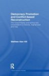 Democracy Promotion and Conflict-Based Reconstruction - The United States & Democratic Consolidation in Bosnia, Afghanistan & Ir