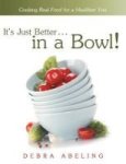 It& 39 S Just Better . . . In A Bowl - Cooking Real Food For A Healthier You Hardcover