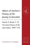 Albert Of Aachen's History Of The Journey To Jeru M: Volume 2: Books 7-12. The Early History Of The Latin States 1099-1119