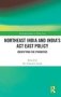 Northeast India And India&  39 S Act East Policy - Identifying The Priorities   Hardcover