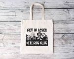 Get In Loser Tote Bag