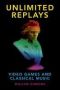 Unlimited Replays - Video Games And Classical Music   Hardcover