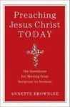 Preaching Jesus Christ Today - Six Questions For Moving From Scripture To Sermon Paperback