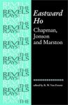 Eastward Ho : Chapman Jonson And Marston Revels Plays Mup