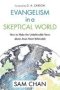 Evangelism In A Skeptical World - How To Make The Unbelievable News About Jesus More Believable   Paperback Special Edition