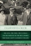 California Rich: The Lives The Times The Scandals And The Fortunes Of The Men & Women Who Made & Kept Californias Wealth
