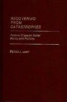 Recovering From Catastrophes - Federal Disaster Relief Policy And Politics Hardcover