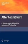 After Cognitivism - A Reassessment Of Cognitive Science And Philosophy Hardcover 2009 Ed.