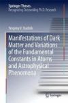 Manifestations Of Dark Matter And Variations Of The Fundamental Constants In Atoms And Astrophysical Phenomena Hardcover 1ST Ed.