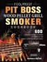 Foolproof Pit Boss Wood Pellet Grill And Smoker Cookbook - 600 Delicious Recipes To Master The Barbecue And Enjoy It With Friends And Family   Hardcover