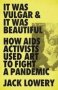 It Was Vulgar And It Was Beautiful - How Aids Activists Used Art To Fight A Pandemic   Hardcover