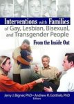 Interventions with Families of Gay, Lesbian, Bisexual and Transgender People - From the Inside Out