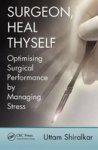Surgeon Heal Thyself - Optimising Surgical Performance By Reducing Stress Paperback