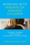 Working With Parents Of Anxious Children - Therapeutic Strategies For Encouraging Communication Coping & Change Hardcover