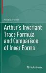 Arthur& 39 S Invariant Trace Formula And Comparison Of Inner Forms 2016 Hardcover 1ST Ed. 2016