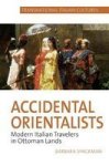 Accidental Orientalists - Modern Italian Travelers In Ottoman Lands Hardcover