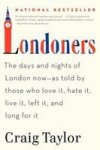 Londoners: The Days And Nights Of London Now--as Told By Those Who Love It Hate It Live It Left It And Long For It