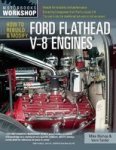 How To Rebuild And Modify Ford Flathead V-8 Engines - Everything You Need To Know To Choose Buy And Build The Ultimate Flathead