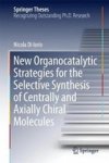 New Organocatalytic Strategies For The Selective Synthesis Of Centrally And Axially Chiral Molecules Hardcover 1ST Ed. 2018