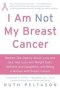 I Am Not My Breast Cancer - Women Talk Openly About Love And Sex Hair Lo Ss And Weight Gain Mothers And Daughters And Being A Woman With Breas   Paperback