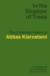 In The Shadow Of Trees - The Collected Poetry Of Abbas Kiarostami Hardcover
