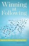 Winning At Following - Secrets To Success In Supporting Roles Hardcover