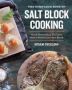 The Complete Book Of Salt Block Cooking - Cook Everything You Love With A Himalayan Salt Block   Paperback