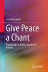 Give Peace A Chant - Popular Music Politics And Social Protest Hardcover 1ST Ed. 2017