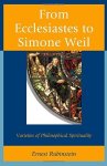 From Ecclesiastes To Simone Weil: Varieties Of Philosophical Spirituality