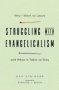 Struggling With Evangelicalism - Why I Want To Leave And What It Takes To Stay   Paperback