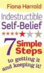 Indestructible Self-Belief - 7 Simple Steps to Getting it and Keeping It Paperback