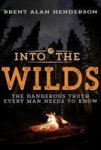 Into The Wilds - The Dangerous Truth Every Man Needs To Know Paperback