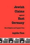 Jewish Claims Against East Germany - Moral Obligations and Pragmatic Policy