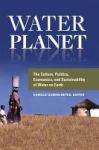 Water Planet - The Culture Politics Economics And Sustainability Of Water On Earth Hardcover