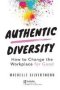 Authentic Diversity - How To Change The Workplace For Good   Hardcover